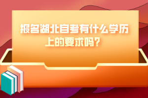 報名湖北自考有什么學(xué)歷上的要求嗎？