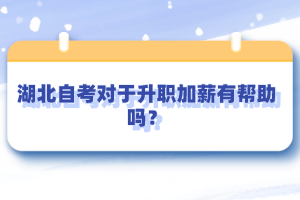 湖北自考對于升職加薪有幫助嗎？