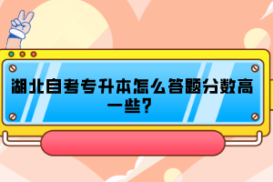 湖北自考專升本怎么答題分數(shù)高一些？