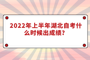 2022年上半年湖北自考什么時(shí)候出成績(jī)？