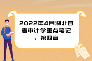 2022年4月湖北自考審計學(xué)重點筆記：第四章