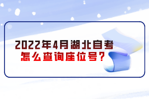 2022年4月湖北自考怎么查詢座位號？