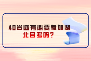 40歲還有必要參加湖北自考嗎？