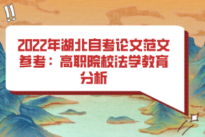 2022年湖北自考論文范文參考：高職院校法學(xué)教育分析