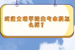 武漢文理學院自考本科怎么樣？