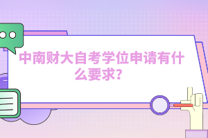 中南財大自考學(xué)位申請有什么要求？