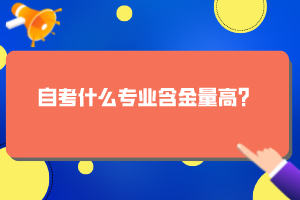 自考什么專業(yè)含金量高？