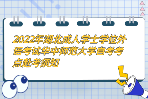 2022年湖北成人學(xué)士學(xué)位外語(yǔ)考試華中師范大學(xué)自考考點(diǎn)赴考須知