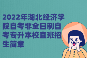 2022年湖北經濟學院自考非全日制自考專升本校直班招生簡章