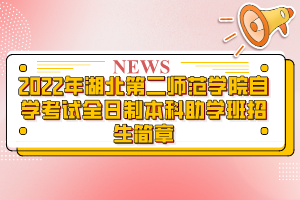 2022年湖北第二師范學(xué)院自學(xué)考試全日制本科助學(xué)班招生簡章