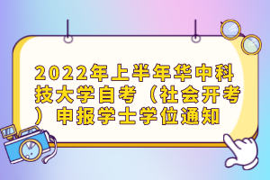 2022年上半年華中科技大學自考（社會開考）申報學士學位通知