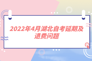 2022年4月湖北自考延期及退費問題