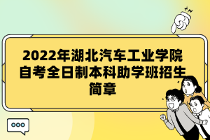 2022年湖北汽車工業(yè)學(xué)院自考全日制本科助學(xué)班招生簡章