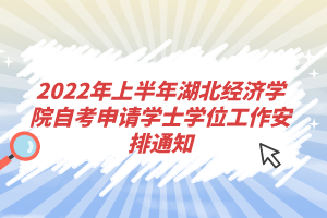 2022年上半年湖北經(jīng)濟(jì)學(xué)院自考申請學(xué)士學(xué)位工作安排通知