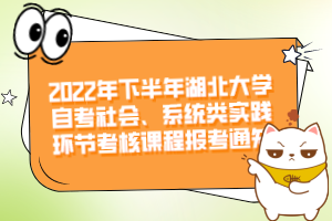 2022年下半年湖北大學(xué)自考社會、系統(tǒng)類實踐環(huán)節(jié)考核課程報考通知