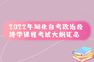 2022年湖北自考政治經(jīng)濟學(xué)課程考試大綱匯總