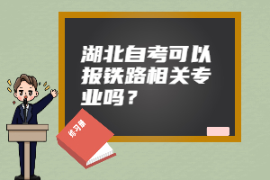 湖北自考可以報(bào)鐵路相關(guān)專業(yè)嗎？