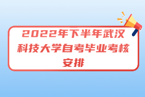 2022年下半年武漢科技大學(xué)自考畢業(yè)考核安排