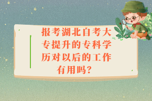 報考湖北自考大專提升的專科學歷對以后的工作有用嗎？