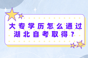 大專學(xué)歷怎么通過(guò)湖北自考取得？