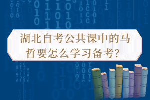 湖北自考公共課中的馬哲要怎么學(xué)習(xí)備考？