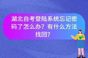 湖北自考登陸系統(tǒng)忘記密碼了怎么辦？有什么方法找回？