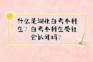 什么是湖北自考本科生？自考本科生受社會(huì)認(rèn)可嗎？