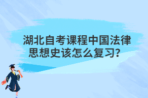 湖北自考課程中國法律思想史該怎么復(fù)習(xí)？