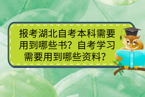 報考湖北自考本科需要用到哪些書？自考學習需要用到哪些資料？