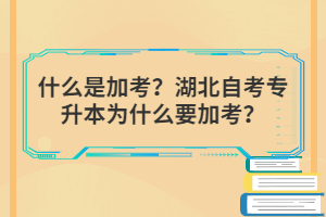 什么是加考？湖北自考專升本為什么要加考？