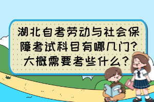 湖北自考勞動(dòng)與社會保障考試科目有哪幾門?大概需要考些什么？