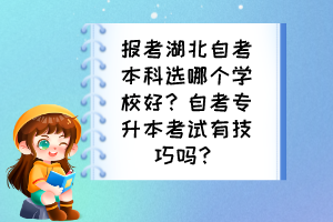 報考湖北自考本科選哪個學(xué)校好？自考專升本考試有技巧嗎？