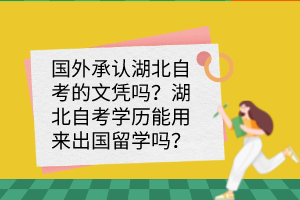 國外承認(rèn)湖北自考的文憑嗎？湖北自考學(xué)歷能用來出國留學(xué)嗎？