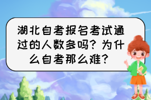 湖北自考報(bào)名考試通過的人數(shù)多嗎？為什么自考那么難？