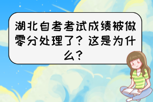 湖北自考考試成績被做零分處理了？這是為什么？