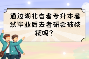 通過(guò)湖北自考專(zhuān)升本考試畢業(yè)后去考研會(huì)被歧視嗎？