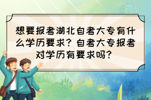 想要報考湖北自考大專有什么學歷要求？自考大專報考對學歷有要求嗎？