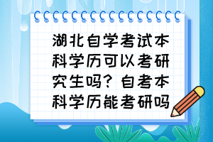 湖北自學考試本科學歷可以考研究生嗎？自考本科學歷能考研嗎？