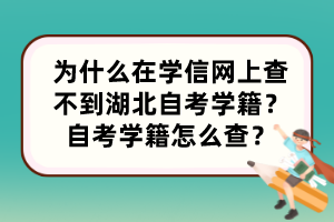 為什么在學(xué)信網(wǎng)上查不到湖北自考學(xué)籍？自考學(xué)籍怎么查？