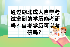 通過(guò)湖北成人自學(xué)考試拿到的學(xué)歷能考研嗎？自考學(xué)歷可以考研嗎？