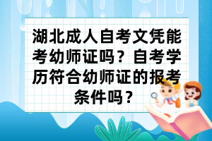 湖北成人自考文憑能考幼師證嗎？自考學(xué)歷符合幼師證的報考條件嗎？