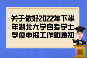 關(guān)于做好2022年下半年湖北大學(xué)自考學(xué)士學(xué)位申報(bào)工作的通知