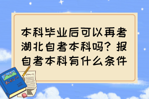 本科畢業(yè)后可以再考湖北自考本科嗎？報自考本科有什么條件？