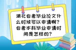 湖北自考畢業(yè)論文什么時(shí)候可以申請(qǐng)啊？自考本科畢業(yè)申請(qǐng)時(shí)間是怎樣的？