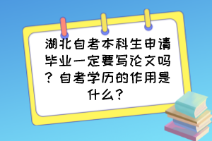 湖北自考本科生申請畢業(yè)一定要寫論文嗎？自考學(xué)歷的作用是什么？