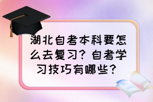 湖北自考本科要怎么去復(fù)習(xí)？自考學(xué)習(xí)技巧有哪些？