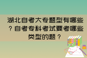 湖北自考大專題型有哪些？自考?？瓶荚囈寄男╊愋偷念}？