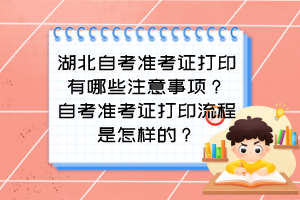 湖北自考準(zhǔn)考證打印有哪些注意事項(xiàng)？自考準(zhǔn)考證打印流程是怎樣的？