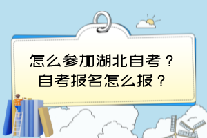 怎么參加湖北自考？自考報名怎么報？