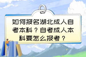 如何報名湖北成人自考本科？自考成人本科要怎么報考？